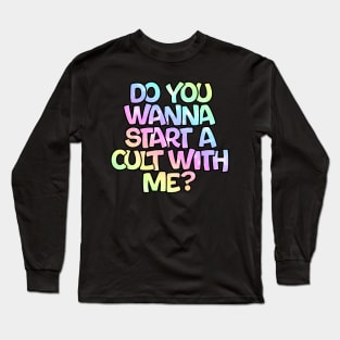 Do you wanna start a cult with me? Long Sleeve T-Shirt